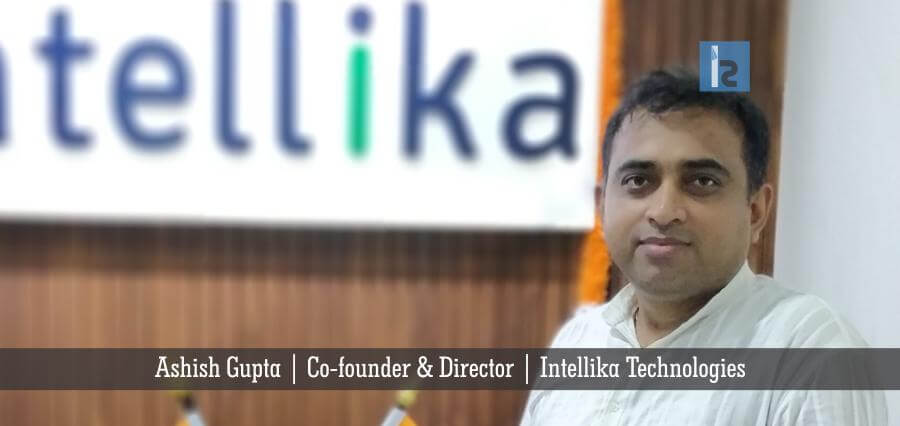 Ashish Gupta Co-founder & Director Intellika Technologies (1) | Insights Success | Business Magazine